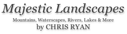 Majestic Landscapes  Mountains, Waterscapes, Rivers, Lakes & More by CHRIS RYAN