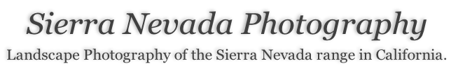 Sierra Nevada Photography  Landscape Photography of the Sierra Nevada range in California.